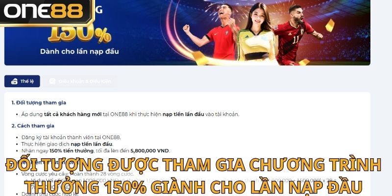 Đối tượng thưởng 150% giành cho lần nạp đầu là thành viên mới chưa từng đăng ký tài khoản nhà cái trước đây